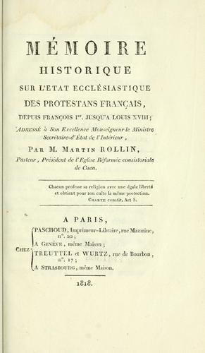 Mémoire historique sur l'état ecclésiastique des Protestans français depuis François ler jusqu'à Louis XVIII, adressé à son Excellence Monseigneur le Ministre Sècretaire d'état de l'intérieur by Martin Rollin cover