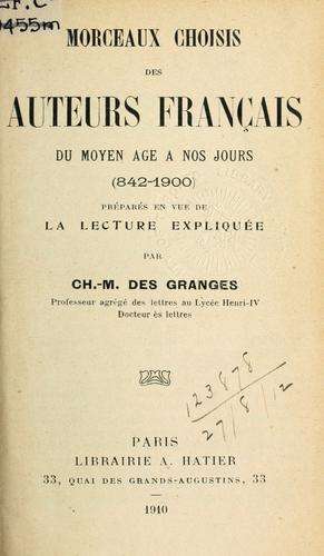 Morceaux choisis des auteurs français du moyen âge a nos jours, 842-1900, préparés en vue de la lecture expliquée by Charles Marc Des Granges cover