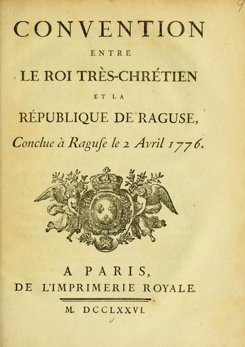 Convention entre le roi très-chrétien et la République de Raguse, conclue à Raguse le 2 avril 1776