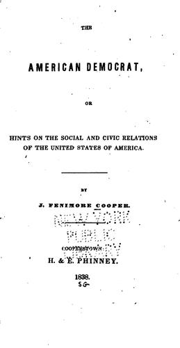 The American democrat, or, Hints on the social and civic relations of the United States of America