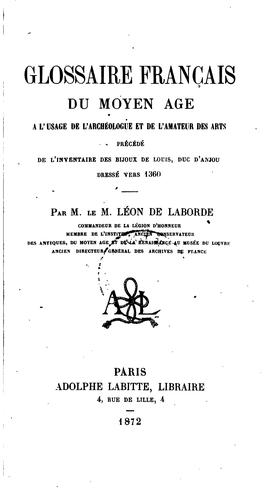 Glossaire français du moyen âge, à l'usage de l'archéologue et de l'amateur des arts, précédé de l'inventaire des bijoux de Louis, duc d'Anjou, dressé vers 1360
