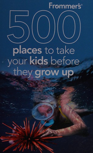 Frommer's 500 Places to Take Your Kids Before They Grow Up