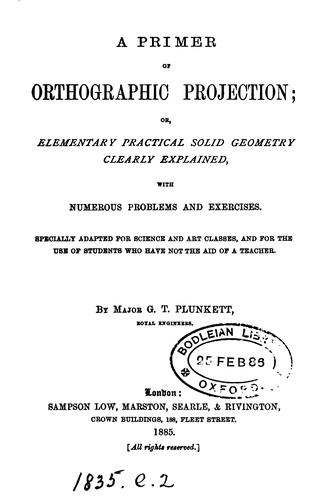 A primer of orthographic projection; or, Elementary practical solid geometry clearly explained