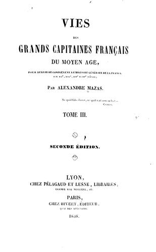 Vies des grands capitaines francais du Moyen Age, pour servir de complément á l'histoire ..