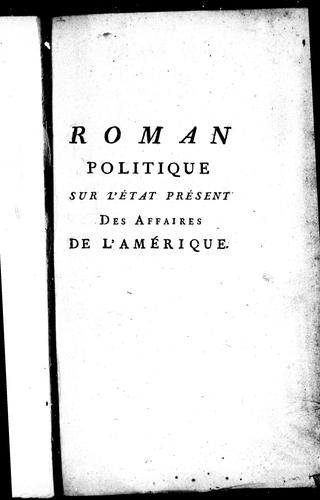 Roman politique sur l'état présent des affaires de l'Amerique ou Lettres de M*** a M*** sur les moyens d'établir une paix solide & durable dans les colonies, & la liberté générale du commerce extérieur