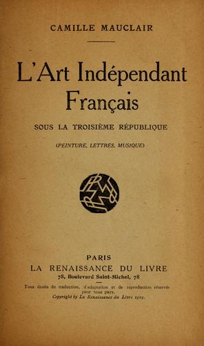 L'art indépendant français sous la troisième république, peinture, lettres, musique by Camille Mauclair cover