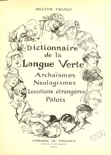 Dictionnaire de la langue verte, archaïsmes, neologismes, locutions étrangeres, patois by Hector France cover