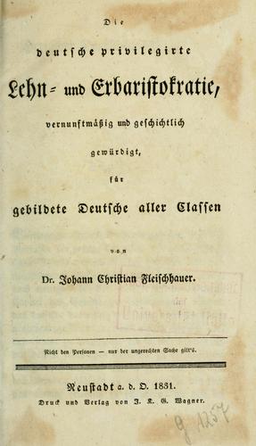 Die deutsche privilegirte Lehn- und Erbaristokratie, vernunftmässig und geschichtlich gewürdigt, für gebildete Deutsche aller Classen by Johann Christian Fleischhauer cover