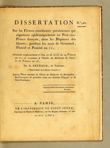 Dissertation sur les fièvres remittentes pernicieuses qui réguèrent épidémiquement au Port-au-Prince français, dans les hôpitaux des blessés, pendant les mois de Germinal, Floréal et Prairial an 11, présentée conformément à l'art XI de la loi du 19 Ventose an 11, et souteune à l'École de Médecine de Paris, le 27 Ventose an 13
