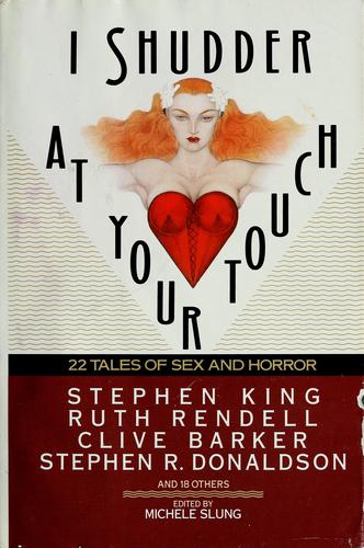 I Shudder at Your Touch by Stephen King, Michele B. Slung, Valerie Martin, Haydn Middleton, Ruth Rendell, T. L. Parkinson, Ronald Duncan, Michael Blumlein, May Sinclair, Patrick McGrath, Robert G. Ackman, Carolyn Banks, Robert Hichens, Harriet Zinnes, R. Murray Gilchrist, Jonathan Carroll, Christopher Fowler, Eric P. McCormack, Hugh B. Cave, Thomas M. Disch, Angela Carter, Stephen R. Donaldson, Clive Barker, Michelle Slung cover