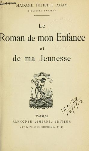 Le roman de mon enfance et de ma jeunesse by Juliette Adam, Juliette Adam cover