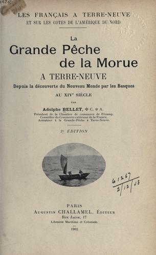 La grande pêche de la morue à Terre-Neuve depuis la découverte du Nouveau Monde par les Basques au XIVe siècle by Adolphe Bellet cover
