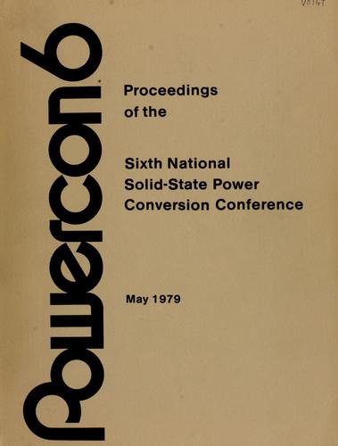 Proceedings of POWERCON 6, Sixth National Solid-State Power Conversion Conference, Miami Beach, Florida, May 2 - 4, 1979.
