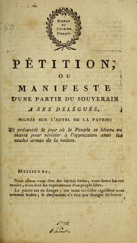 Pétition, ou, Manifeste d'une partie du souverain a ses délégués, signée sur l'autel de la patrie; et présentée le jour où le peuple se lévera en masse pour résister à l'oppression avec les seules armes de la raison by  cover