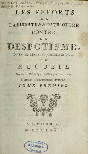 Les efforts de la liberté et du patriotisme contre le despotisme du Sr. de Maupeou, chancelier de France, ou, Recueil des écrits patriotiques publiés pour maintenir l'ancien gouvernement français by Mathieu François Pidanzat de Mairobert cover
