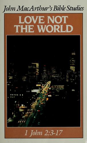 Love not the world (John MacArthur's Bible studies)
