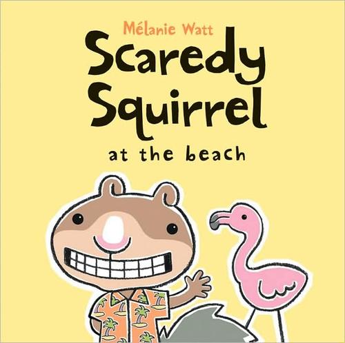 Scaredy Squirrel at the Beach (Scaredy Squirrel) by Melanie Watt cover