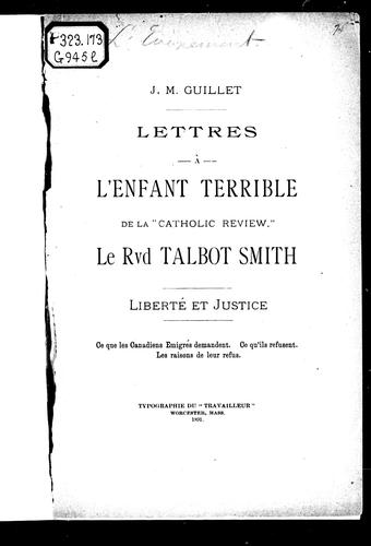 Lettres à M. l'abbé Talbot Smith, rédacteur-en-chef de la " Catholic Review", en réponse à ses articles contre les Canadiens-français de la Nouvelle-Angleterre by J. M. Guillet cover