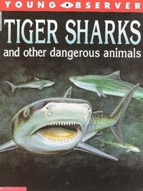 Tiger sharks and other dangerous animals (Young observer) by Anita Ganeri cover