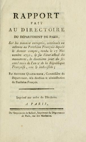 Rapport fait au directoire du Département de Paris, sur les travaux entrepris, continués, ou achevés au Panthéon français depuis le dernier compte, rendu le 17 novembre 1792, & sur l'état actuel du monument, le deuxième jour du second mois de l'an 2e de la République Française, une & indivisible by Antoine Chrysostôme Quatremère de Quincy cover