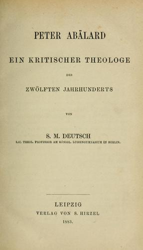 Peter Abälard, ein kritischer Theologe des zwölften Jahrhunderts... by Samuel Martin Deutsch cover
