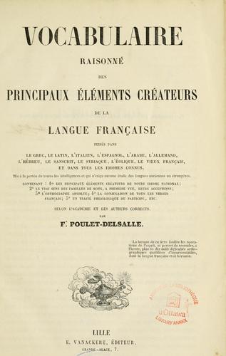 Vocabulaire raisonné des principaux éléments créateurs de la langue française puisés dans le grec, le latin, l'italien, l'espagnol, l'arabe, l'allemand, l'hébreu, le sanscrit, le syriaque, l'éolique, le vieux français et dans tous les idiomes connus-- by F. Poulet-Delsalle cover