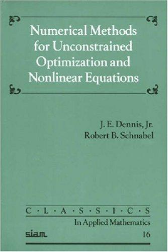 Numerical Methods for Unconstrained Optimization and Nonlinear Equations (Classics in Applied Mathematics)