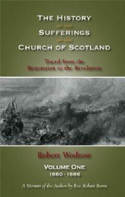The History of the Sufferings of the Church of Scotland from the Restoration to the Revolution