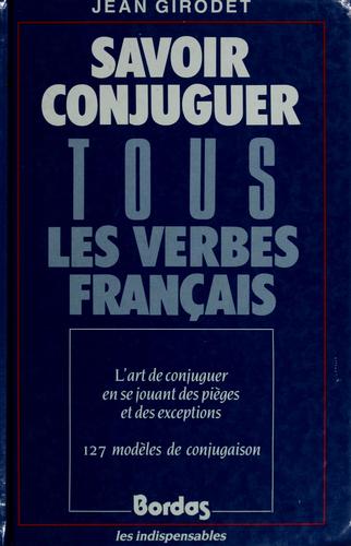 Savoir conjuguer tous les verbes français by Jean Girodet cover