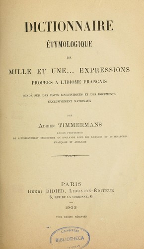 Dictionnaire étymologique de mille et une expressions propres à l'idiome français fondé sur les faits linguistiques et des documents exclusivement nationaux by Adrien Timmermans cover