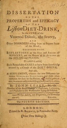 A dissertation on the properties and efficacy of the Lisbon diet-drink in the cure of the venereal disease, the scurvy, and other disorders arising from an impure state of the Blood