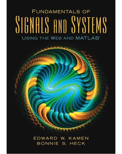 Fundamentals of Signals and Systems Using the Web and Matlab
