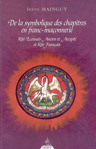 De la Symbolique des chapitres en franc-maçonnerie - Rite Ecossais Ancien et Accepté et Rite Français  DE LA LIBERTE DE PASSAGE A L'ENVOL DU PHENIX by Irène Mainguy cover