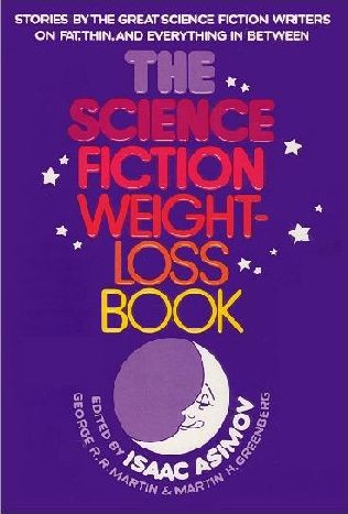 The Science Fiction Weight-Loss Book by Isaac Asimov, George R. R. Martin, Martin H. Greenberg, Vance Aandahl, Orson Scott Card, Sam Merwin Jr., R. A. Lafferty, T. Coraghessan Boyle, H. G. Wells, Robert Silverberg, Frederik Pohl, John Anthony West, Jack Vance, William Morrison, William Tenn, Kit Reed, Scott R. Sanders, Stephen King cover