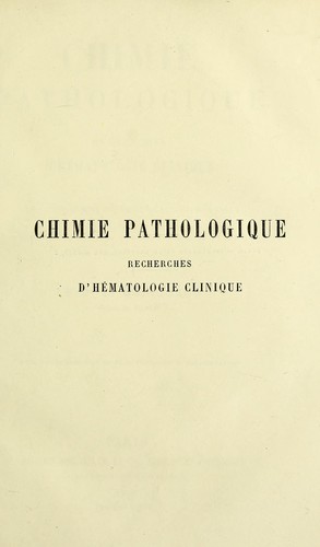 Chimie pathologique : recherches d'hematologie clinique, les alterations du sang dans les maladies, nouveau procede de dosage de l'hemoglobine, pouvoir oxydant du sang, materiaux solides du serum