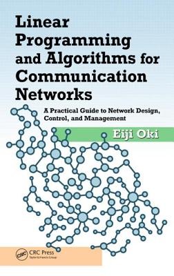 Linear Programming And Algorithms For Communication Networks A Practical Guide To Network Design Control And Management by Eiji Oki cover