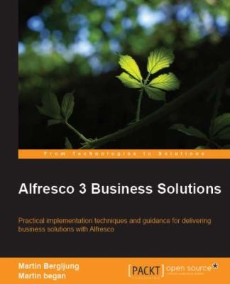Alfresco 3 Business Solutions Practical Implementation Techniques And Guidance For Delivering Solutions With Alfresco