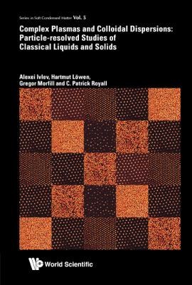 Complex Plasmas And Colloidal Dispersions Particleresolved Studiies Of Classical Liquids And Solids