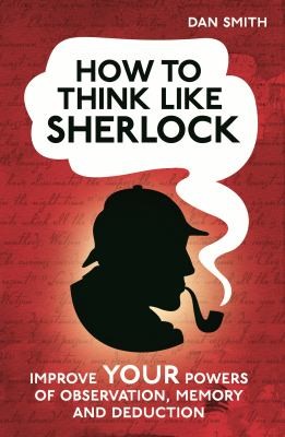 How To Think Like Sherlock Improve Your Powers Of Observation Memory And Deduction
