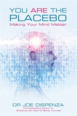 You Are The Placebo Making Your Mind Matter