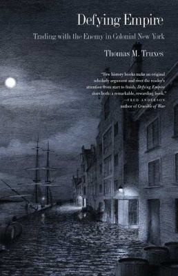 Defying Empire Trading With The Enemy In Colonial New York