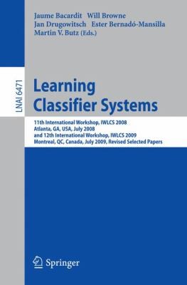 Learning Classifier Systems 11th International Workshop Iwlcs 2008 Atlanta Ga Usa July 13 2008 And 12th International Workshop Iwlcs 2009 Montreal Qc Canada July 9 2009 Revised Selected Papers