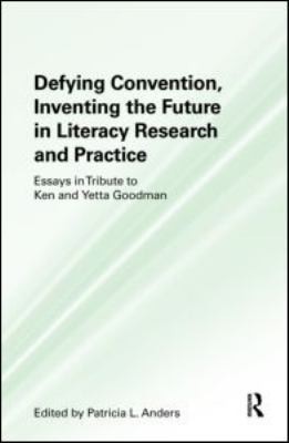 Defying Convention Inventing The Future In Literacy Research And Practice Essays In Tribute To Ken And Yetta Goodman