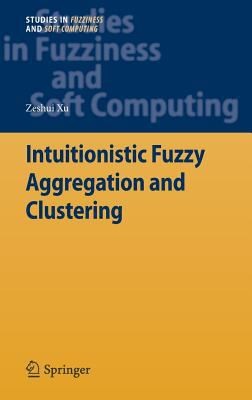 Intuitionistic Fuzzy Aggregation and Clustering
            
                Studies in Fuzziness and Soft Computing