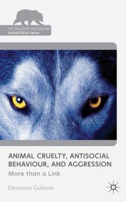 Animal Cruelty Antisocial Behaviour and Aggression by Eleonora Gullone cover
