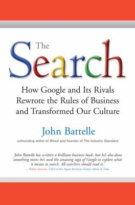 The Search How Google And Its Rivals Rewrote The Rules Of Business And Transformed Our Culture