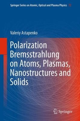 Polarization Bremsstrahlung on Atoms Plasmas Nanostructures and Solids
            
                Springer Series on Atomic Optical and Plasma Physics by Valerij Astapenko cover
