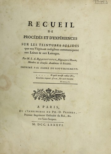 Recueil de proc©♭d©♭s et d'exp©♭riences sur les teintures solides que nos v©♭g©♭taux indig©®nes communiquent aux laines et aux lainages