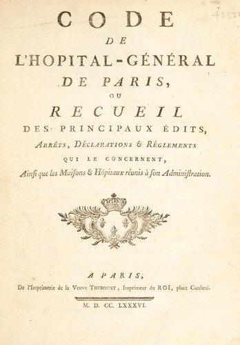 Code de l'H©þpital-G©♭n©♭ral de Paris, ou recueil des principaux ©♭dits, arr©®ts, d©♭clarations et r©♭glements. Qui le concernent, ainsi que les maisons & h©þpitaux r©♭unis ©  son administration by France cover