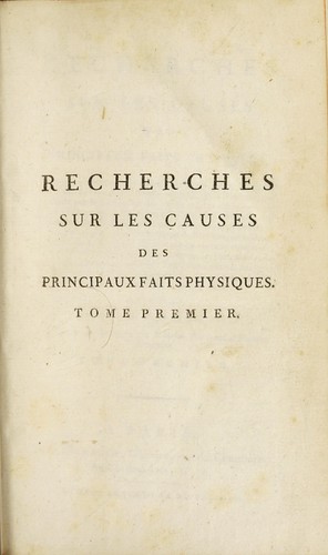 Recherches sur les causes des principaux faits physiques, et particuli©·rement sur celles de la combustion, de l'el©♭vation de l'eau dans l'©♭tat de vapeurs; de la chaleur produite par le frottement des corps solides entre eux; de la chaleur qui se rend sensible dans les d©♭compositions subites, dans les effervescences et dans le corps de beaucoup d'animaux pendant la dur©♭e de leur vie ... enfin de l'entretien de la vie des ©®tres organiques, etc